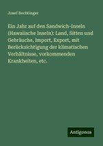 Ein Jahr auf den Sandwich-Inseln (Hawaiische Inseln): Land, Sitten und Gebräuche, Import, Export, mit Berücksichtigung der klimatischen Verhältnisse,