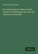 Die Umsetzungen der Meere und die Eiszeiten der Halbkugeln der Erde, ihre Ursachen und Perioden