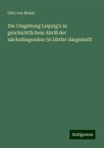 Die Umgebung Leipzig's in geschichtlichem Abriß der nächstliegenden 56 Dörfer dargestellt