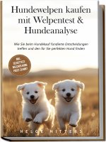 Hundewelpen kaufen mit Welpentest & Hundeanalyse: Wie Sie beim Hundekauf fundierte Entscheidungen treffen und den für Sie perfekten Hund finden - inkl