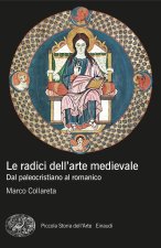 radici dell'arte medievale. Dal paleocristiano al romanico