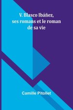 V. Blasco Ibá?ez, ses romans et le roman de sa vie