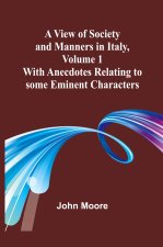 A View of Society and Manners in Italy, Volume 1; With Anecdotes Relating to some Eminent Characters