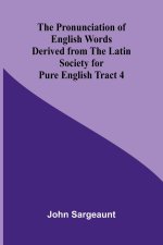 The Pronunciation of English Words Derived from the Latin Society for Pure English Tract 4