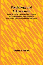 Psychology and Achievement; Being the First of a Series of Twelve Volumes on the Applications of Psychology to the Problems of Personal and Business E