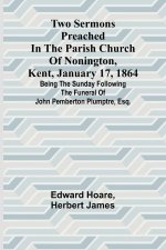 Two Sermons Preached in the Parish Church of Nonington, Kent, January 17, 1864 Being the Sunday following the Funeral of John Pemberton Plumptre, Esq.