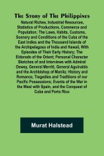 The Story of the Philippines; Natural Riches, Industrial Resources, Statistics of Productions, Commerce and Population; The Laws, Habits, Customs, Sce