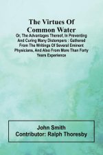 The virtues of common water; Or, The advantages thereof, in preventing and curing many distempers