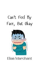 Can't Feel My Face, But Okay