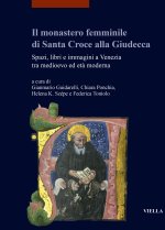 monastero femminile di Santa Croce alla Giudecca. Spazi, libri e immagini a Venezia tra medioevo ed età moderna. Ediz. italiana e inglese