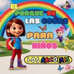 El Porque de Las Cosas Para Ni?os Los Arcoiris