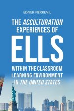 The Acculturation Experiences of ELLs in the United States, Dissertation Manuscript Submitted to National University JFK School of Psychology & Social