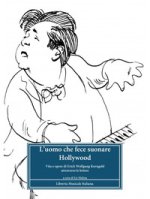 uomo che fece suonare Hollywood. Vita e opere di Erich Wolfgang Korngold attraverso le lettere