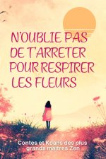 N'oublie pas de t'arrêter pour respirer les fleurs