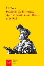 Francois de lorraine, duc de guise entre dieu et le roi
