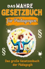 Das wahre Gesetzbuch für Pädagogen - Genial lustiges Humorbuch - das perfekte Geschenk für Weihnachten und Geburtstag