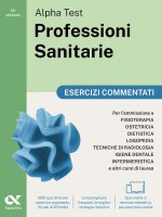 Alpha Test. Professioni sanitarie. Esercizi commentati. Per l’ammissione ai corsi di laurea triennale delle professioni sanitarie, tra cui fisioterapi