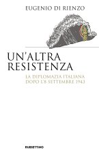 altra Resistenza. La diplomazia italiana dopo l'8 settembre 1943