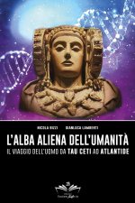 alba aliena dell'umanità. Il viaggio dell'uomo da Tau Ceti ad Atlantide 