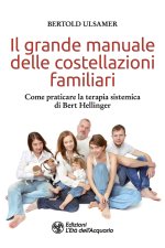 grande manuale delle costellazioni familiari. Come praticare la terapia sistemica di Bert Hellinger