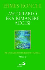 Ascoltarlo era rimanere accesi. Per un cammino liturgico in famiglia (Anno C)