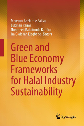 Green and Blue Economy Frameworks for Halal Industry Sustainability (Monsuru Adekunle Salisu,Lukman Raimi,Nurudeen Babatunde Bamiro,Isa Olalekan