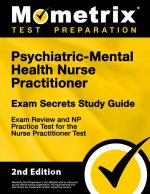 Psychiatric-Mental Health Nurse Practitioner Exam Secrets Study Guide - Exam Review and NP Practice Test for the Nurse Practitioner Test