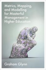 Metrics, Mapping, and Modelling for Masterful Management in Higher Education