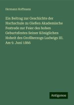 Ein Beitrag zur Geschichte der Hochschule zu Gießen Akademische Festrede zur Feier des hohen Geburtsfestes Seiner Königlichen Hoheit des Großherzogs L