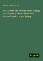 Die Zerstreuten: Posse in einem Aufzug; Das Landhaus an der Heerstrasse: Fastnachspiel in einem Aufzug