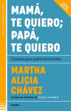 Mamá, Te Quiero Papá, Te Quiero (Nueva Edición). Consejos Para Padres Divorciado S / Mom, I Love You; Dad, I Love You (New Edition). Advice for Divorc