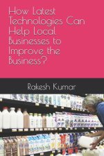 How Latest Technologies Can Help Local Businesses to Improve the Business?