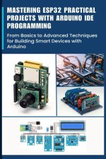 Mastering Esp32 Practical Projects with Arduino Ide Programming