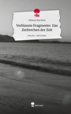 Verblasste Fragmente:  Das Zerbrechen der Zeit. Life is a Story - story.one