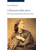 Ottocento delle attrici. Da Carlotta Marchionni a Eleonora Duse