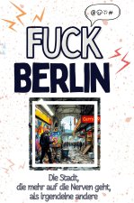 Fuck Berlin - Eine Abrechnung - das große Wutbuch. Schimpfen, Ärgern, Aufregen!