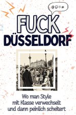 Fuck Düsseldorf - Eine Abrechnung - das große Wutbuch. Schimpfen, Ärgern, Aufregen!