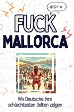Fuck Mallorca - Eine Abrechnung - das große Wutbuch. Schimpfen, Ärgern, Aufregen!