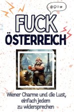 Fuck Österreich - Eine Abrechnung - das große Wutbuch. Schimpfen, Ärgern, Aufregen!
