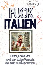 Fuck Italien - Eine Abrechnung - das große Wutbuch. Schimpfen, Ärgern, Aufregen!