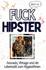 Fuck Hipster - Eine Abrechnung - das große Wutbuch. Schimpfen, Ärgern, Aufregen!