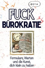 Fuck Bürokratie - Eine Abrechnung - das große Wutbuch. Schimpfen, Ärgern, Aufregen!