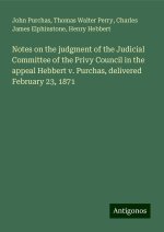 Notes on the judgment of the Judicial Committee of the Privy Council in the appeal Hebbert v. Purchas, delivered February 23, 1871