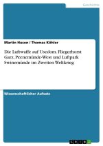 Die Luftwaffe auf Usedom. Fliegerhorst Garz, Peenemünde-West und Luftpark Swinemünde im Zweiten Weltkrieg