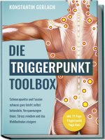Die Triggerpunkte Toolbox: Schmerzpunkte und Faszien zuhause ganz leicht selbst behandeln, Verspannungen lösen, Stress mindern und das Wohlbefinden st