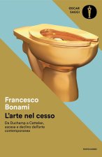 arte nel cesso. Da Duchamp a Cattelan, ascesa e declino dell'arte contemporanea