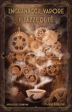 Ingranaggi, vapore e tazze di tè. Antologia steampunk