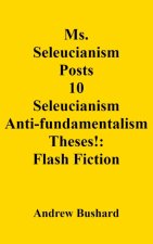 Ms. Seleucianism Posts 10 Seleucianism Anti-fundamentalism Theses!