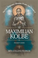 The Life, Biography, Miracles, Works And Novena to St Maximilian Kolbe