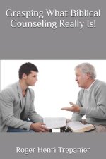 Grasping What Biblical Counseling Really Is!